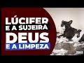 LÚCIFER E A SUJEIRA / DEUS E A LIMPEZA — E VOCÊ | #610