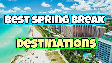 The Best Spring Break Destinations | Travel Guide 2023