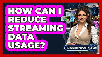 How Can I Reduce Streaming Data Usage? - NextGen Viewing and Audio