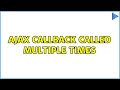 Ajax callback called multiple times (3 Solutions!!)