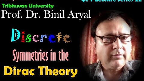 QFT - 22 : Discrete Symmetries in the Dirac Theory (Prof. Dr. Binil Aryal, IoST, TU / 4 July 2021)