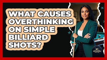 What Causes Overthinking On Simple Billiard Shots? - Billiards Hustlers