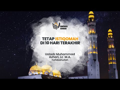 Tetap istiqomah di 10 hari terakhir - Ustadz Muhammad Azhari, Lc  M.A.