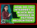 How Do You Interpret AI Black Box Models In Pattern Recognition? - AI and Machine Learning Explained