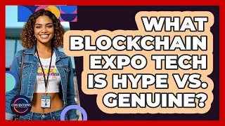 What Blockchain Expo Tech Is Hype Vs. Genuine? - Conventions Network