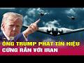 Mỹ - Iran mới nhất sáng 13/5: Ông Trump cân nhắc nối lại tấn công Iran, Hormuz đứng trước biến động