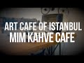 Art coffee shop of Istanbul | Mim Kahve cafe