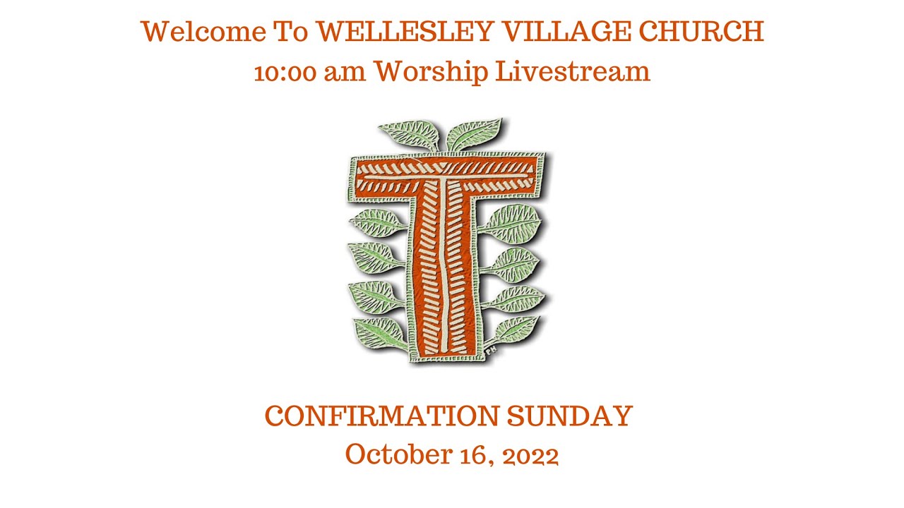 10.16.22 Wellesley Village Church 10am Worship ~ Confirmation Sunday