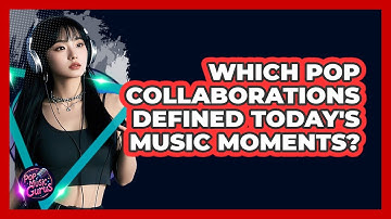 Which Pop Collaborations Defined Today