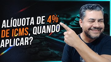 ALÍQUOTA DE 4% DE ICMS, QUANDO APLICAR?