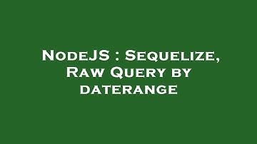 NodeJS : Sequelize, Raw Query by daterange