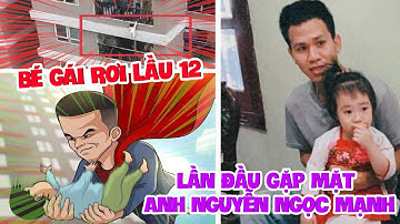 Xúc động khoảnh khắc bé gái rơi từ tầng12 lần đầu gặp mặt anh Nguyễn Ngọc Mạnh