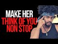 MAKE HER THINK OF YOU NON STOP