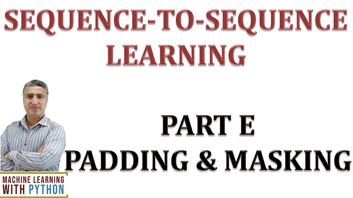 SEQUENCE-TO-SEQUENCE LEARNING PART E Encoder Decoder for Variable Input Output PADDING MASKING