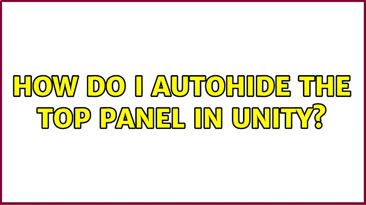 How do I autohide the top panel in Unity? (2 Solutions!!)