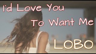 LOBO - I`d Love You To Want Me Lyrics