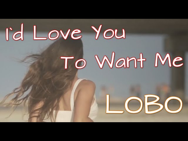 LOBO - I`d Love You To Want Me (Lyrics) class=