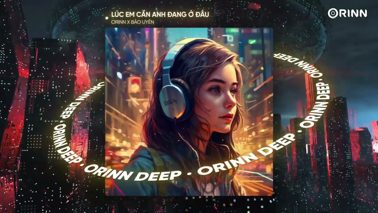 LÚC EM CẦN ANH ĐANG Ở ĐÂU (ORINN REMIX) - BẢO UYÊN x RIN9 | NHẠC DEEP CHILL 2023