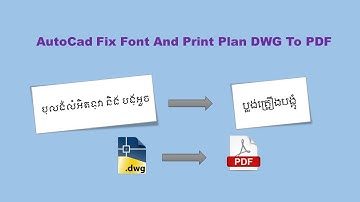 របៀបព្រីនប្លង់ក្នុងកម្មវិធី AutoCad ដែលមានបញ្ហាចេញអក្សរខ្មែរដាច់ដៃដាច់ជើង