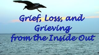 Grief, Loss, and Grieving from the Inside Out