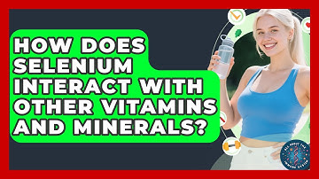 How Does Selenium Interact With Other Vitamins And Minerals? - All About the Immune System