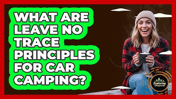 What Are Leave No Trace Principles For Car Camping? - Exploring Campgrounds