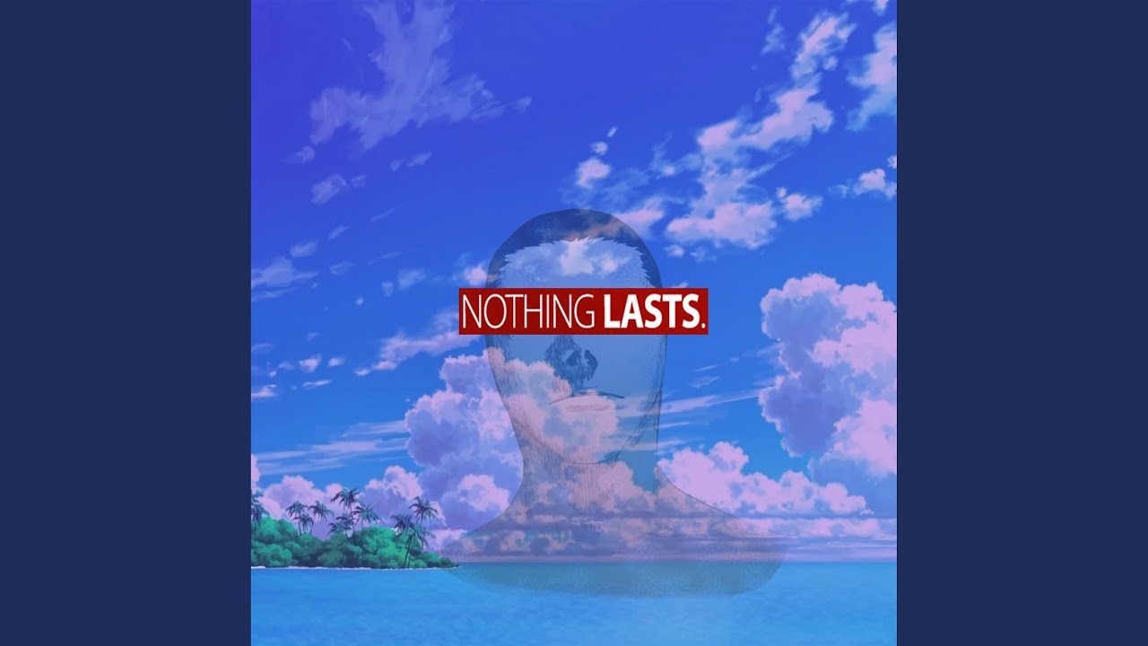 Watch Nothing Lasts. on YouTube Watch Nothing Lasts. on YouTube