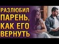 Что Делать, Если ПАРЕНЬ СКАЗАЛ, ЧТО РАЗЛЮБИЛ? Советы Психолога «Как Влюбить В Себя Бывшего Парня?»