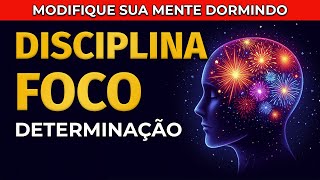 REPROGRAMAÇÃO MENTAL | DISCIPLINA, FOCO E DETERMINAÇÃO | PARA OUVIR DORMINDO