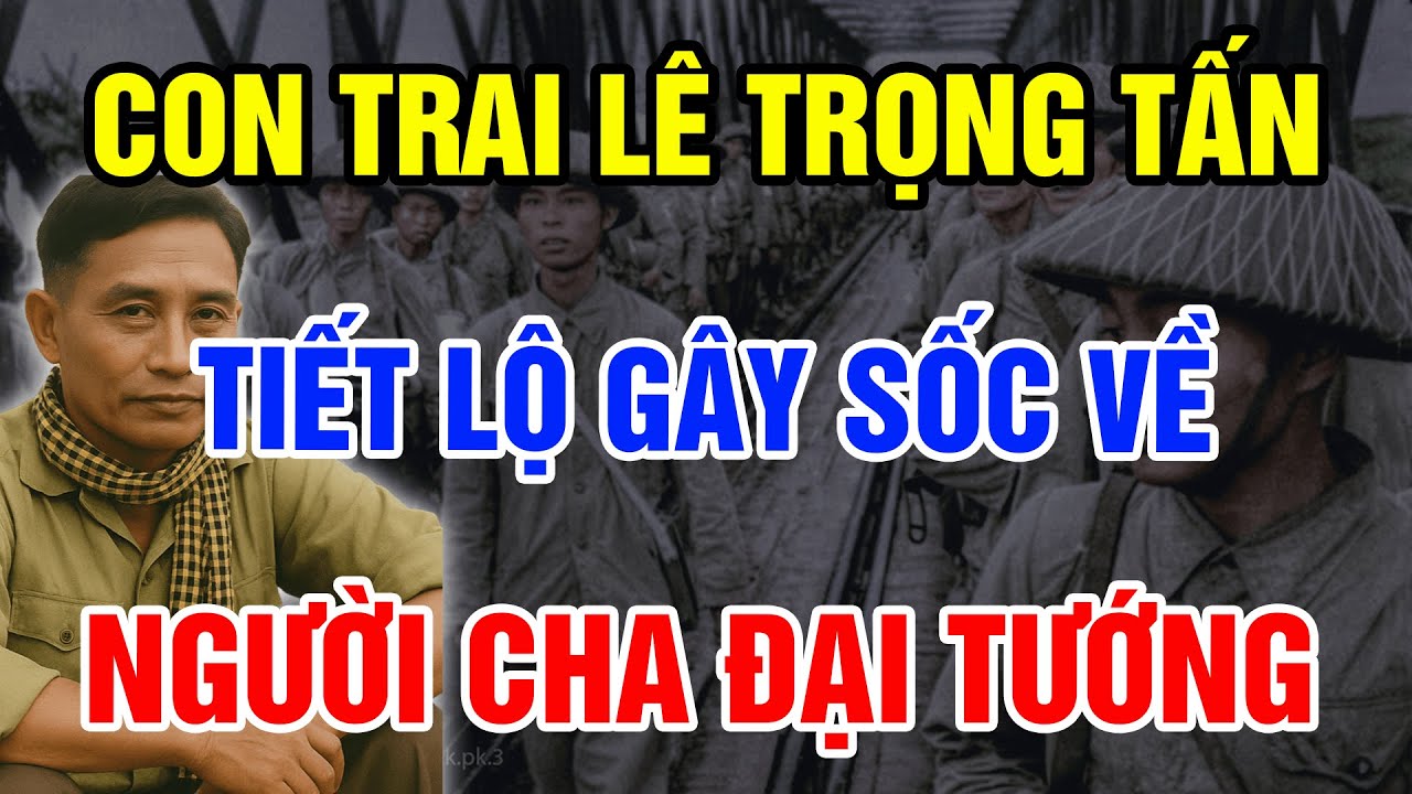 Con Trai Lê Trọng Tấn Bất Ngờ Tiết Lộ GÂY SỐC Về Người Cha Mang Quân Hàm Đại Tướng