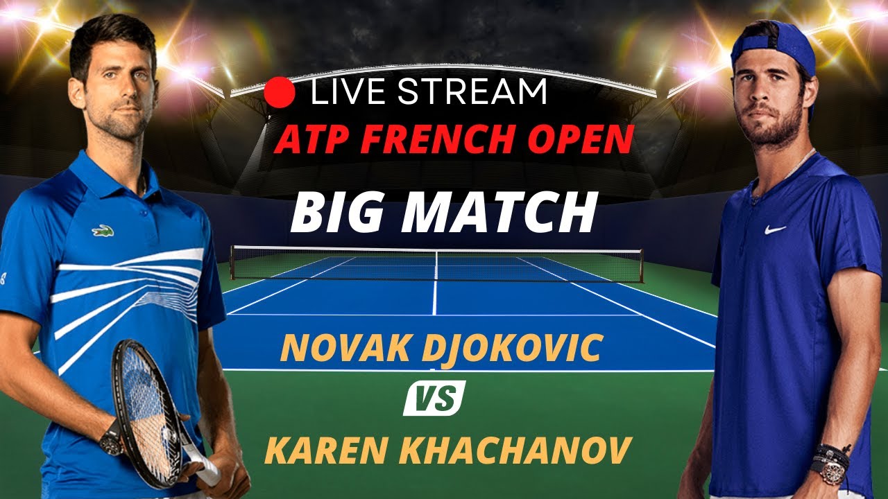 ATP LIVE NOVAK DJOKOVIC VS KAREN KHACHANOV ATP ROLAND GARROS 2023 TENNIS MATCH PREVIEW STREAM