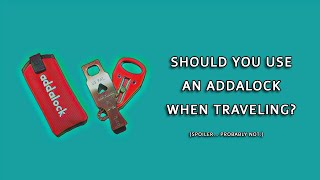 Should You Use an Addalock While Traveling? (Probably Not.)