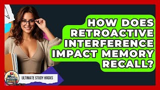 How Does Retroactive Interference Impact Memory Recall - Ultimate Study Hacks