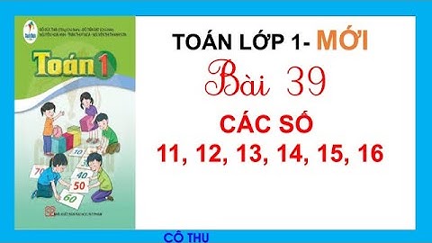 Toán lớp 1| Bài 39: Các số 11, 12, 13, 14, 15, 16| Sách Cánh Diều lớp 1| Cô Thu