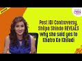 Exclusive: Post JDJ Controversy, Shilpa Shinde REVEALS why she said yes to Khatro Ke Khiladi 14