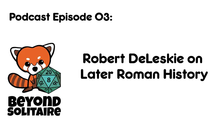 Beyond Solitaire Podcast 03: Robert DeLeskie on Later Roman History
