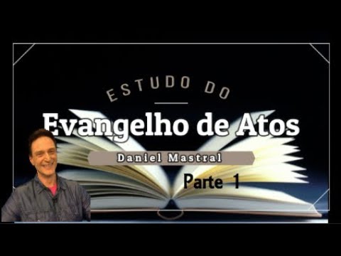 Daniel Mastral – Estudo do Evangelho de Atos – Pt 1