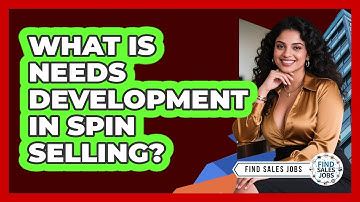 What Is Needs Development In SPIN Selling? - Find Sales Jobs
