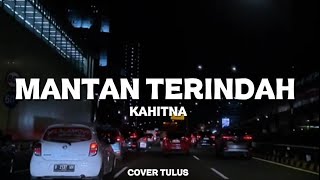 Download lagu MANTAN TERINDAH -KAHITNA- (COVER TULUS) | LIRIK