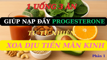 1 uống, 3 ăn” giúp nạp đầy progesterone từ tự nhiên, xoa dịu tiền mãn kinh phần 1