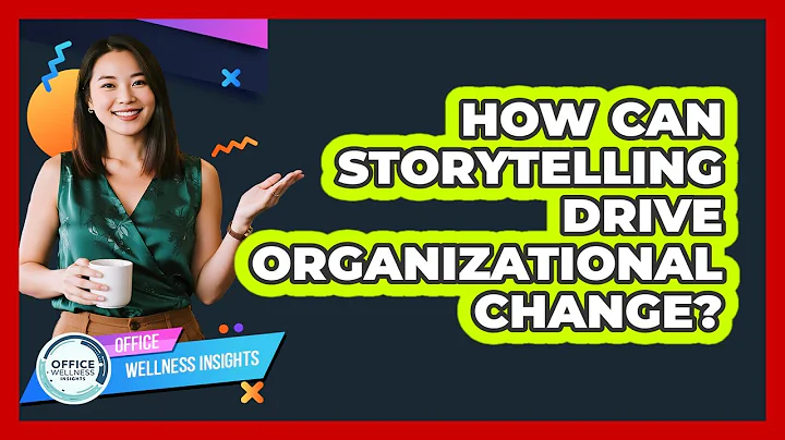 How Can Storytelling Drive Organizational Change? - Office Wellness Insights