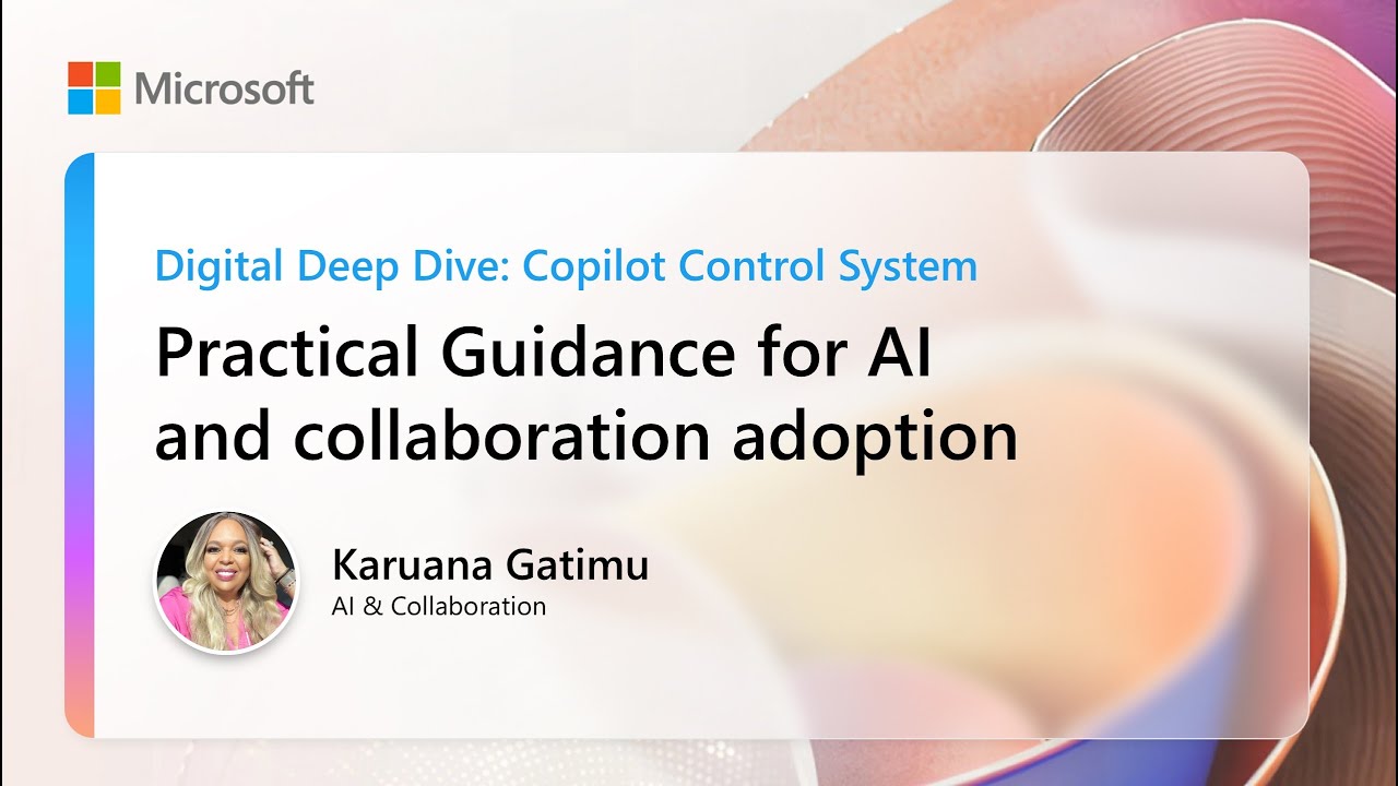 Practical guidance for AI and collaboration adoption | Digital Deep Dive: Copilot Control System