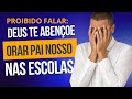 AGORA NÃO PODE FALAR &quot;DEUS ABENÇOE&quot; E NEM ORAR O &quot;PAI NOSSO&quot; NAS ESCOLAS