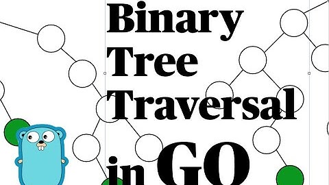 Binary Tree Traversal in Go