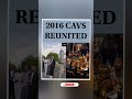2016 Cavaliers Championship Team Reunites#cavs#nba#basketball#viral #shorts #fyp