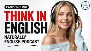 English Podcast for Easy English Conversation | How to Think in English Naturally