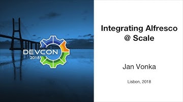 Alfresco DevCon 2018: Integrating Alfresco at Scale