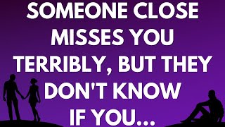 Someone close misses you terribly, but they don't know if you...