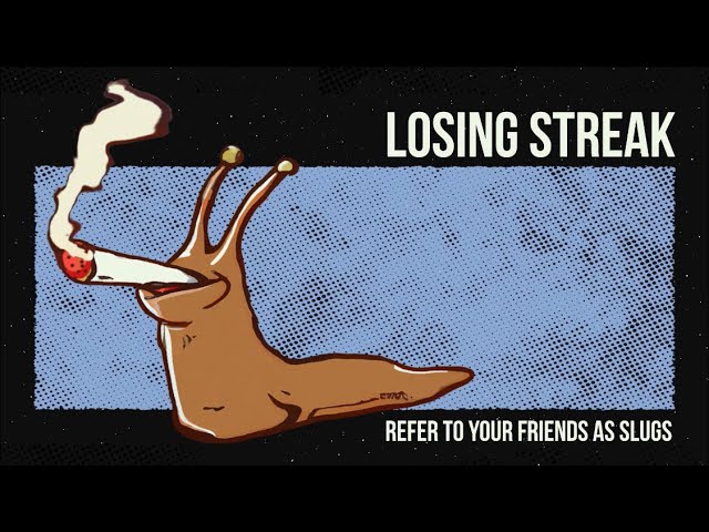 Sleduj Losing Streak - Refer To Your Friends As Slugs na YouTube