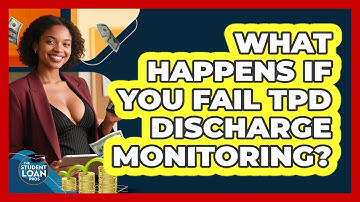 What Happens If You Fail TPD Discharge Monitoring? - The Student Loan Pros